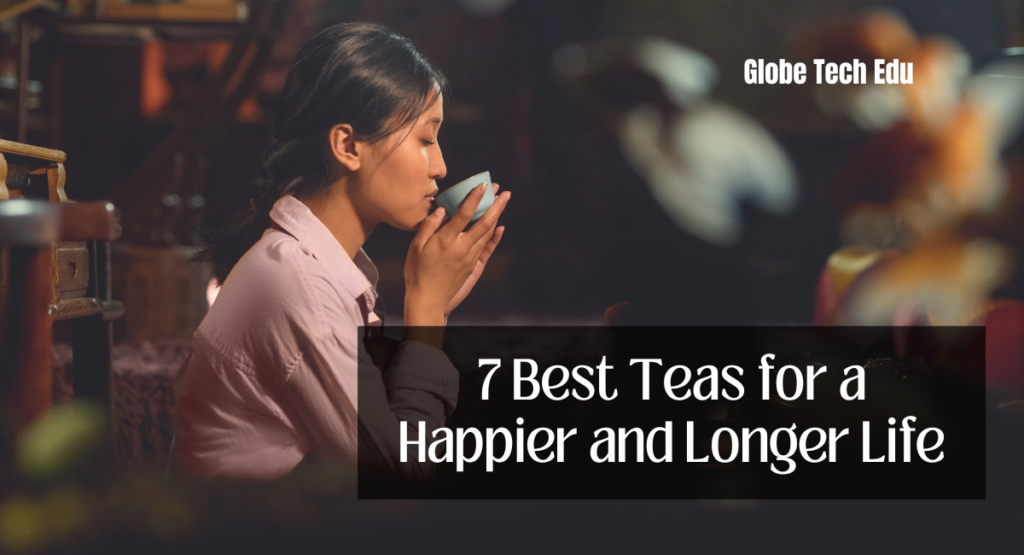 7 Best Teas for a Happier and Longer Life