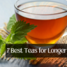 7 Best Teas for Longer Life