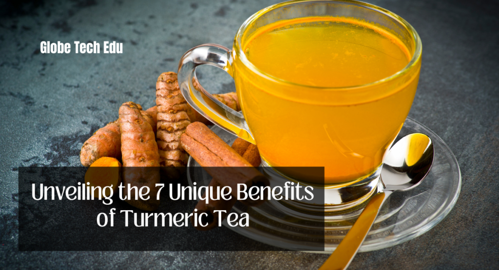 Unveiling the 7 Unique Benefits of Turmeric Tea